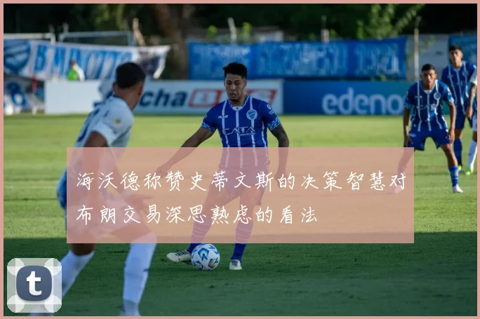 海沃德称赞史蒂文斯的决策智慧对布朗交易深思熟虑的看法